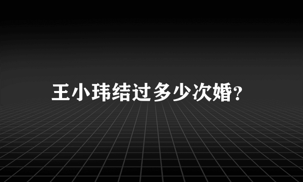 王小玮结过多少次婚？