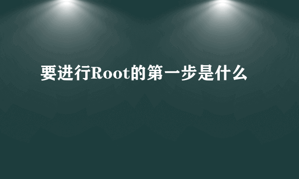 要进行Root的第一步是什么