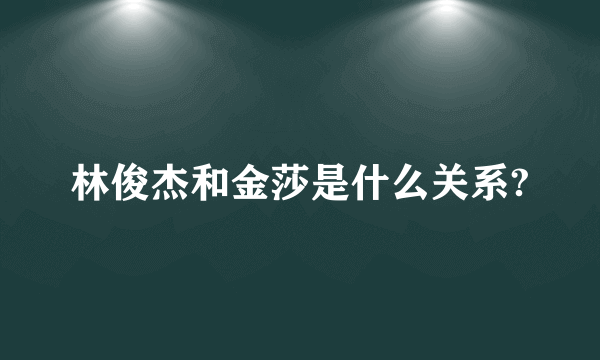 林俊杰和金莎是什么关系?