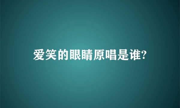 爱笑的眼睛原唱是谁?