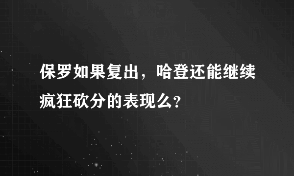 保罗如果复出，哈登还能继续疯狂砍分的表现么？