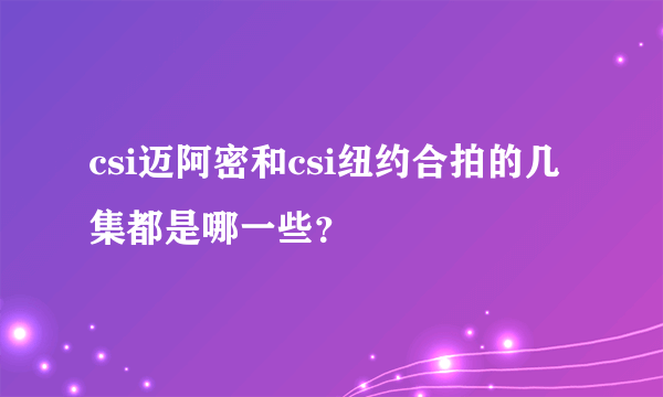 csi迈阿密和csi纽约合拍的几集都是哪一些？