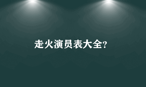 走火演员表大全？