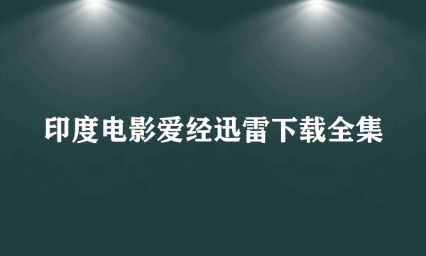 印度电影爱经迅雷下载全集