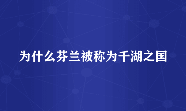 为什么芬兰被称为千湖之国