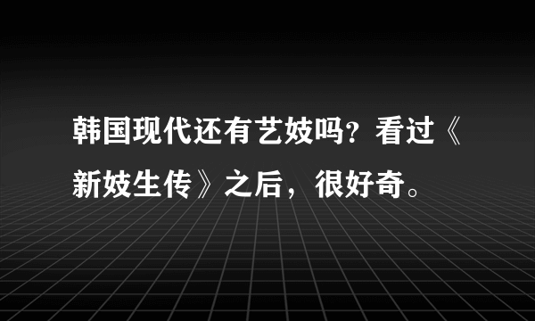 韩国现代还有艺妓吗？看过《新妓生传》之后，很好奇。