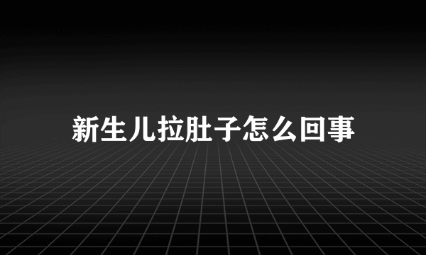 新生儿拉肚子怎么回事