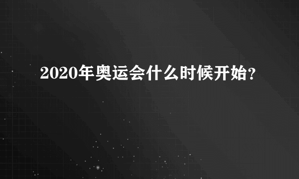 2020年奥运会什么时候开始？