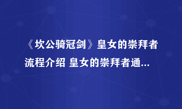 《坎公骑冠剑》皇女的崇拜者流程介绍 皇女的崇拜者通关技巧攻略