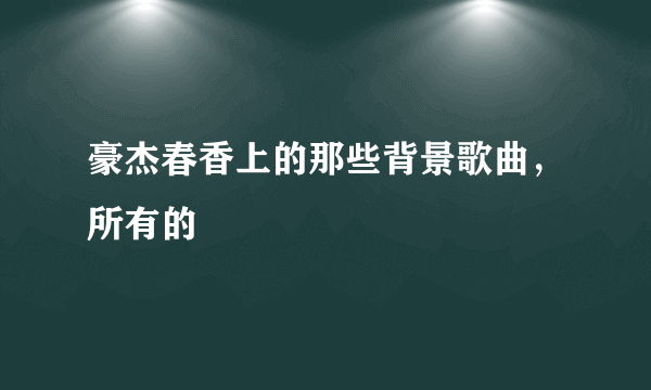 豪杰春香上的那些背景歌曲，所有的