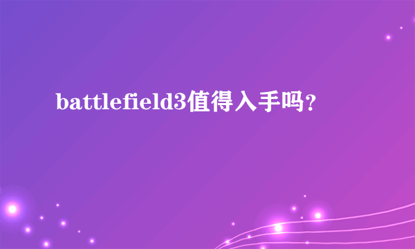 battlefield3值得入手吗？