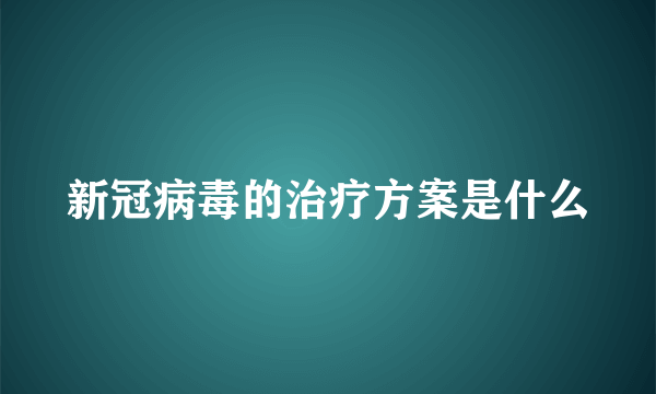 新冠病毒的治疗方案是什么