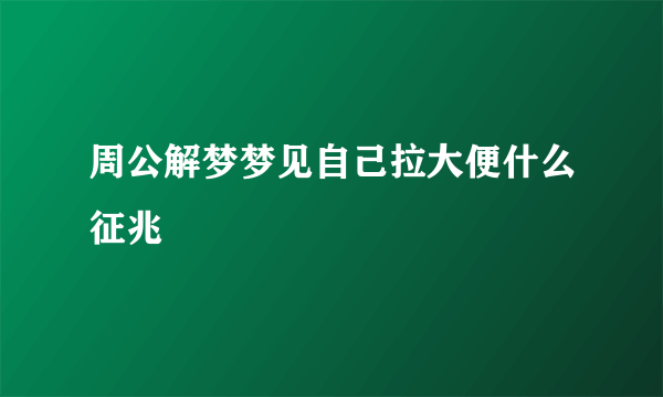 周公解梦梦见自己拉大便什么征兆