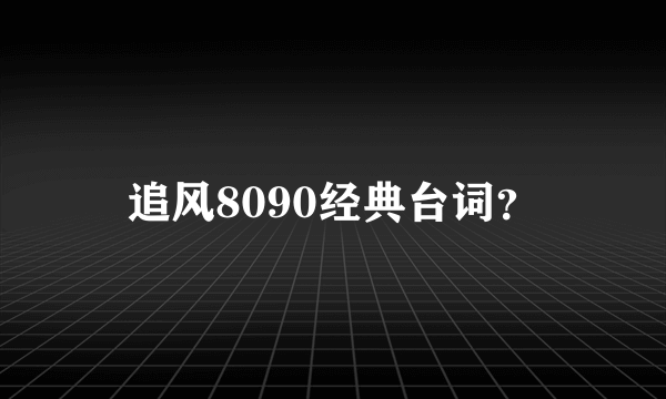 追风8090经典台词？