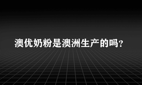 澳优奶粉是澳洲生产的吗？