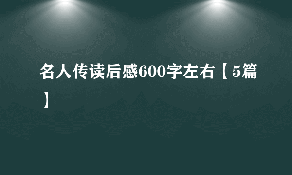 名人传读后感600字左右【5篇】