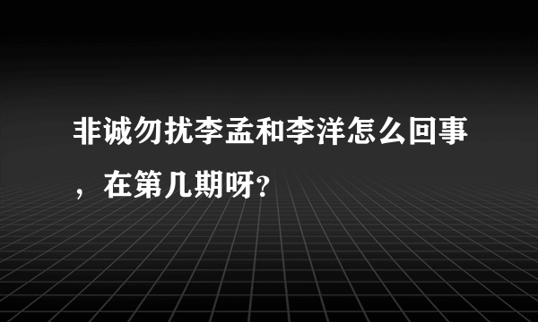 非诚勿扰李孟和李洋怎么回事，在第几期呀？