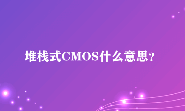 堆栈式CMOS什么意思？