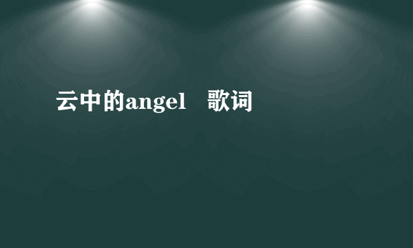 云中的angel   歌词