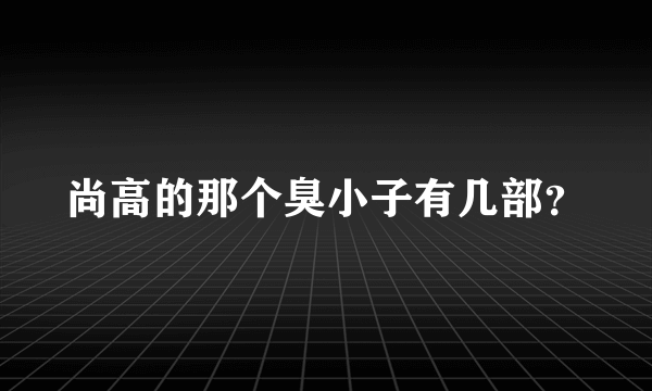 尚高的那个臭小子有几部？