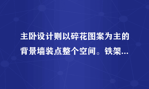 主卧设计则以碎花图案为主的背景墙装点整个空间。铁架似的大床一...