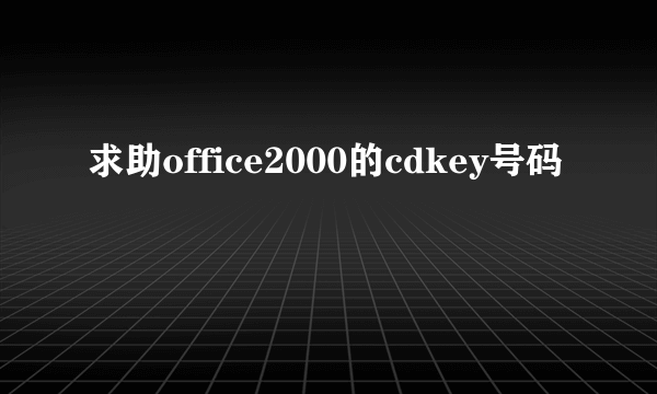 求助office2000的cdkey号码