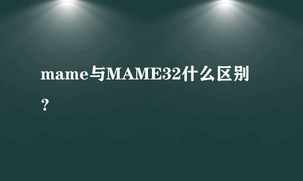 mame与MAME32什么区别？