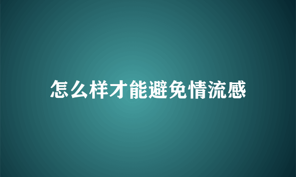 怎么样才能避免情流感