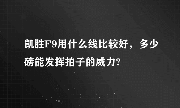 凯胜F9用什么线比较好，多少磅能发挥拍子的威力?