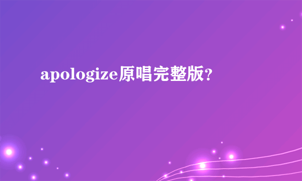 apologize原唱完整版？