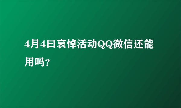 4月4曰哀悼活动QQ微信还能用吗？