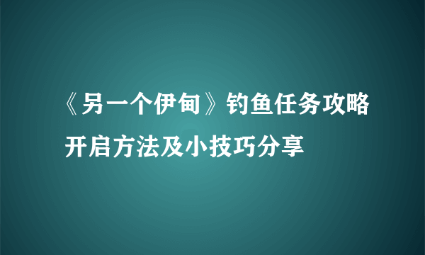 《另一个伊甸》钓鱼任务攻略 开启方法及小技巧分享