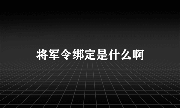 将军令绑定是什么啊