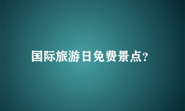 国际旅游日免费景点？