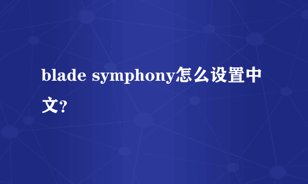 blade symphony怎么设置中文？