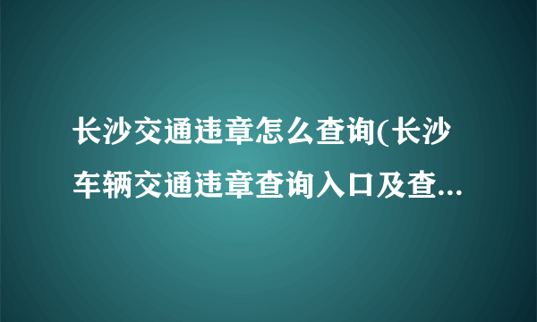 长沙交通违章怎么查询(长沙车辆交通违章查询入口及查询步骤)