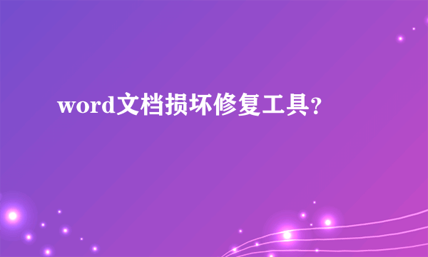 word文档损坏修复工具？