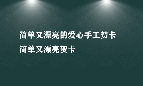 简单又漂亮的爱心手工贺卡 简单又漂亮贺卡