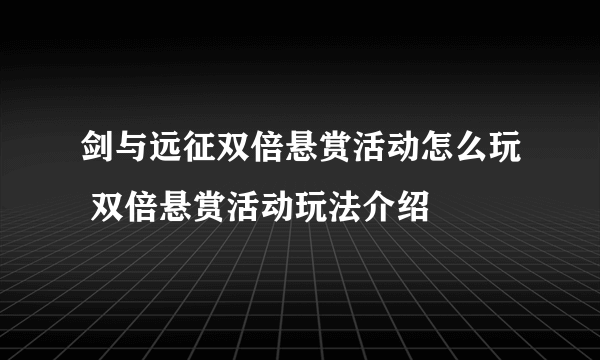 剑与远征双倍悬赏活动怎么玩 双倍悬赏活动玩法介绍