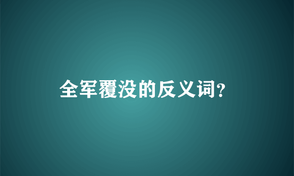 全军覆没的反义词？