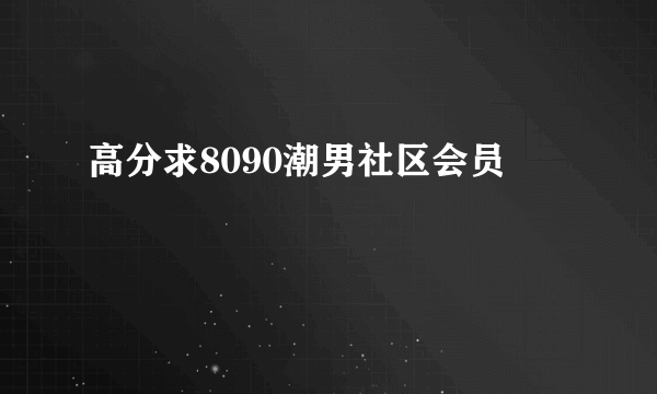 高分求8090潮男社区会员