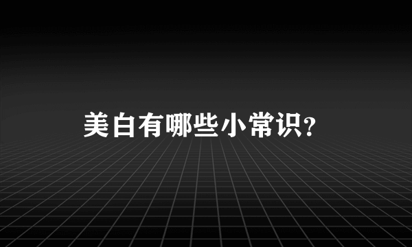 美白有哪些小常识？