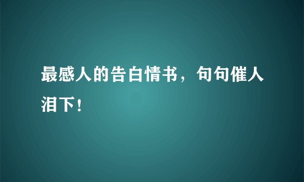 最感人的告白情书，句句催人泪下！