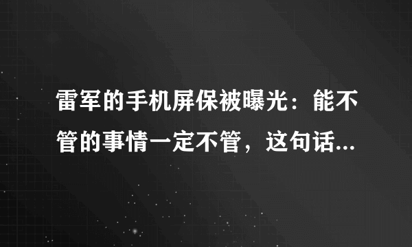 雷军的手机屏保被曝光：能不管的事情一定不管，这句话有哪些引申含义？