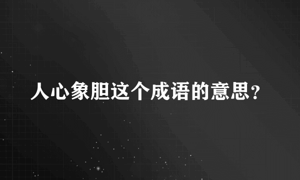 人心象胆这个成语的意思？