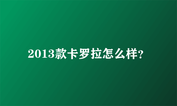 2013款卡罗拉怎么样？