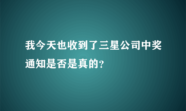 我今天也收到了三星公司中奖通知是否是真的？