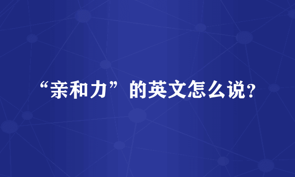 “亲和力”的英文怎么说？