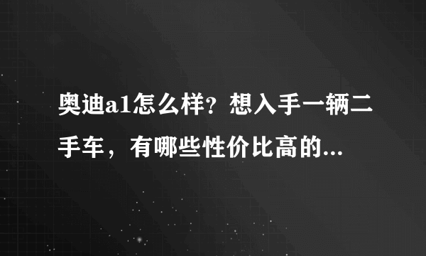 奥迪a1怎么样？想入手一辆二手车，有哪些性价比高的车推荐？