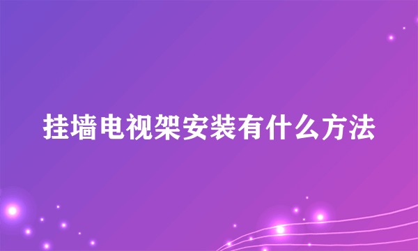 挂墙电视架安装有什么方法